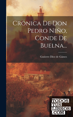 Cronica De Don Pedro Niño, Conde De Buelna...