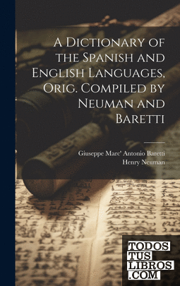 A Dictionary of the Spanish and English Languages, Orig. Compiled by Neuman and