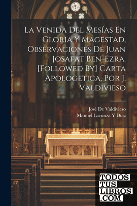 La Venida Del Mesías En Gloria Y Magestad, Observaciones De Juan Josafat Ben-Ezr