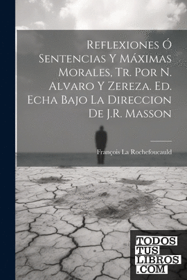 Reflexiones Ó Sentencias Y Máximas Morales, Tr. Por N. Alvaro Y Zereza. Ed. Echa