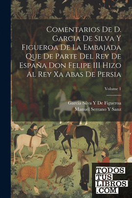 Comentarios De D. Garcia De Silva Y Figueroa De La Embajada Que De Parte Del Rey