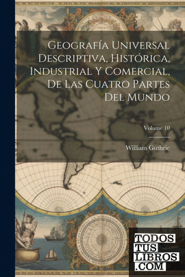 Geografía Universal Descriptiva, Histórica, Industrial Y Comercial, De Las Cuatr