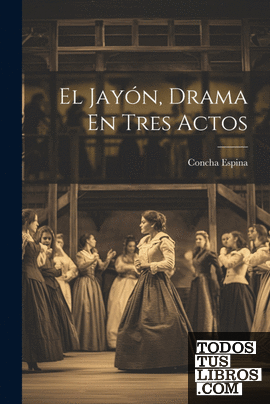 El Jayón, Drama En Tres Actos