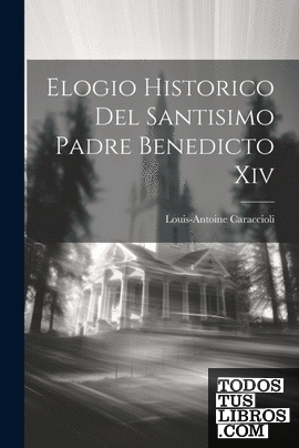 Elogio Historico Del Santisimo Padre Benedicto Xiv