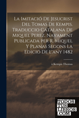 La imitació de Jesucrist del Tomas de Kempis. Traduccio catalana de Miquel Perez