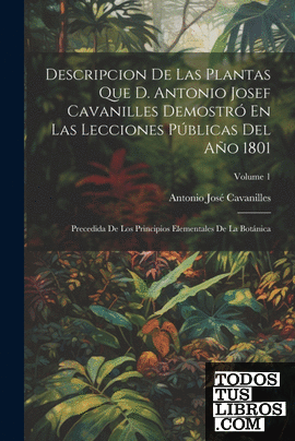 Descripcion De Las Plantas Que D. Antonio Josef Cavanilles Demostró En Las Lecci