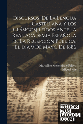 Discursos [de la lengua castellana y los clásicos] leídos ante la Real Academia