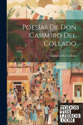 Poesías De Don Casimiro Del Collado