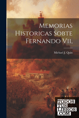 Memorias Historicas Sobte Fernando Vii,