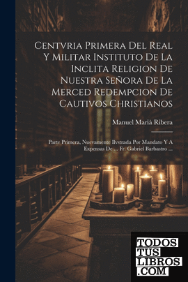 Centvria Primera Del Real Y Militar Instituto De La Inclita Religion De Nuestra