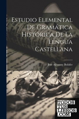 Estudio Elemental De Gramática Histórica De La Lengua Castellana