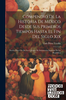 Compendio De La Historia De México Desde Sus Primeros Tiempos Hasta El Fin Del S