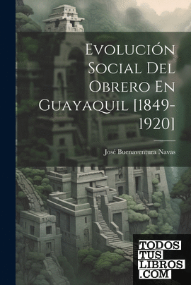 Evolución Social Del Obrero En Guayaquil [1849-1920]