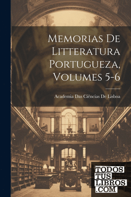 Memorias De Litteratura Portugueza, Volumes 5-6
