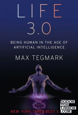 LIFE 3,0 BEING HUMAN IN THE AGE OF ARTIFICIAL INTELIGENCE