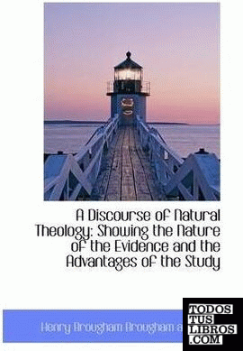 A Discourse of Natural Theology: Showing the Nature of the Evidence and the Adva