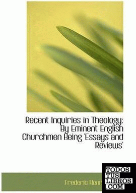 Recent Inquiries in Theology: By Eminent English Churchmen Being `Essays and Rev