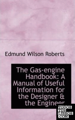 The Gas-engine Handbook: A Manual of Useful Information for the Designer & the E