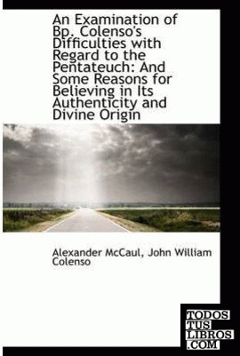 An Examination of Bp. Colenso`s Difficulties with Regard to the Pentateuch: And