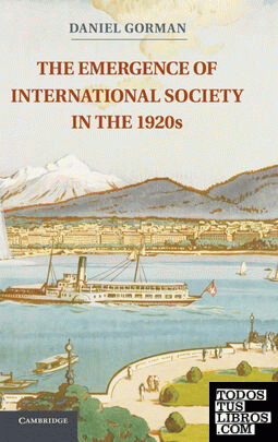 The Emergence of International Society in the 1920s. Daniel Gorman