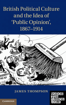 British Political Culture and the Idea of Public Opinion, 1867-1914