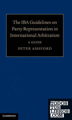 IBA Guidelines on Party Representation in International Arbitration, the: A Guid