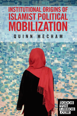 Institutional Origins of Islamist Political             Mobilization