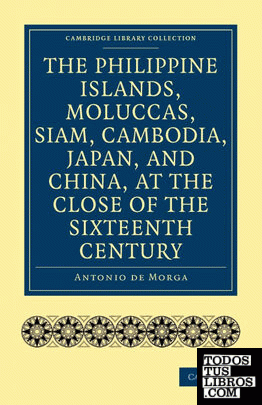 The Philippine Islands, Moluccas, Siam, Cambodia, Japan, and China, at the Close of the Sixteenth Century