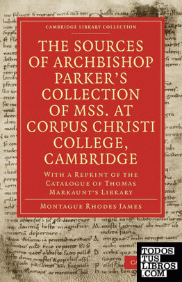 The Sources of Archbishop Parker's Collection of Mss. at Corpus Christi College, Cambridge