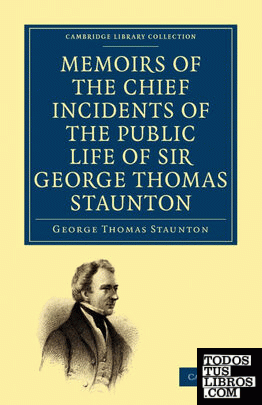 Memoirs of the Chief Incidents of the Public Life of Sir George Thomas Staunton, Bart., Hon. D.C.L. of Oxford