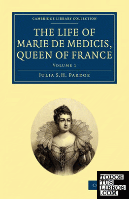 The Life of Marie de Medicis, Queen of France - Volume 1