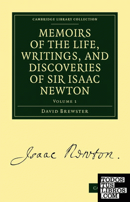 Memoirs of the Life, Writings, and Discoveries of Sir Isaac Newton - Volume 1