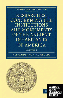 Researches, Concerning the Institutions and Monuments of the Ancient Inhabitants of America, with Descriptions and Views of Some of the Most Striking