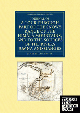 Journal of a Tour Through Part of the Snowy Range of the Him L Mountains, and to the Sources of the Rivers Jumna and Ganges