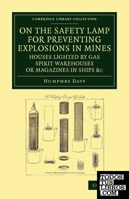 On the Safety Lamp for Preventing Explosions in Mines, Houses Lighted by Gas, Spirit Warehouses, or Magazines in Ships, Etc.