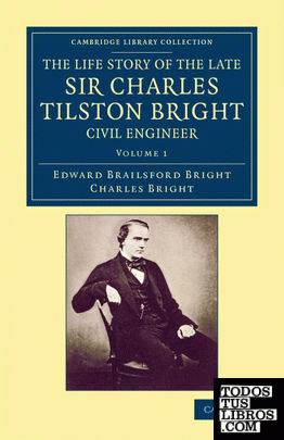 The Life Story of the Late Sir Charles Tilston Bright, Civil Engineer - Volume 1