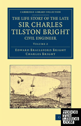 The Life Story of the Late Sir Charles Tilston Bright, Civil Engineer - Volume 2