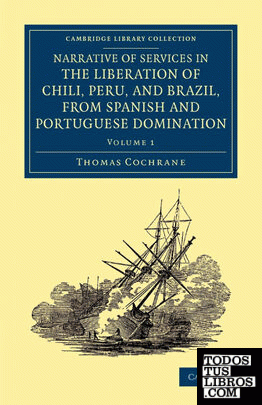 Narrative of Services in the Liberation of Chili, Peru, and Brazil,             from Spanish and Portuguese Domination - Volume 1