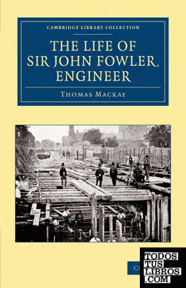 The Life of Sir John Fowler, Engineer