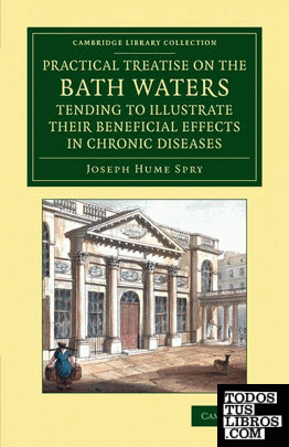 A   Practical Treatise on the Bath Waters, Tending to Illustrate Their Beneficial Effects in Chronic Diseases