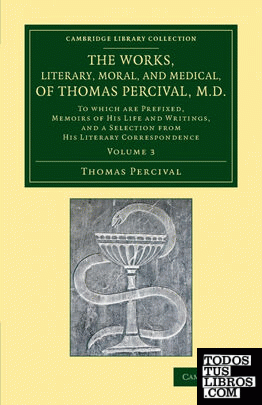 The Works, Literary, Moral, and Medical, of Thomas Percival, M.D.