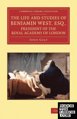 The Life and Studies of Benjamin West, Esq., President of the Royal Academy of London