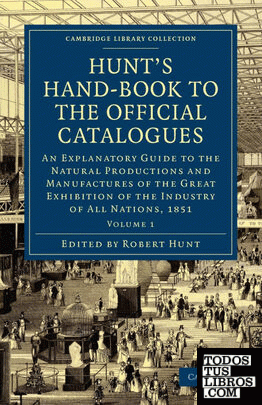 Hunt's Hand-Book to the Official Catalogues of the Great Exhibition - Volume 1