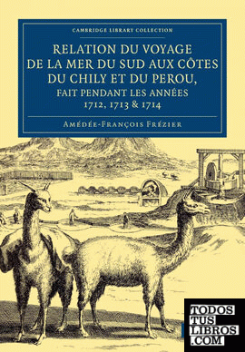 Relation Du Voyage de La Mer Du Sud Aux Cotes Du Chily Et Du Perou, Fait Pendant Les Annees 1712, 1713 & 1714 -