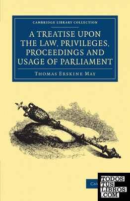 A Treatise upon the Law, Privileges, Proceedings and Usage of             Parliament