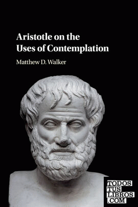 ARISTOTLE ON THE USES OF CONTEMPLATION