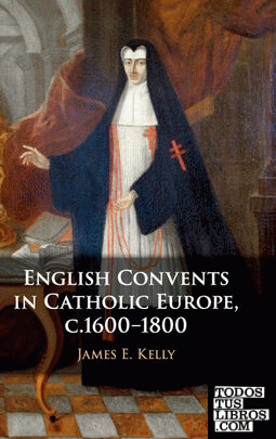 ENGLISH CONVENTS IN CATHOLIC EUROPE, C.1600-1800