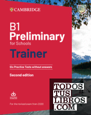 B1 Preliminary for Schools Trainer 1 for the Revised 2020 Exam Second edition. Six Practice Tests without Answers with Downloadable Audio.