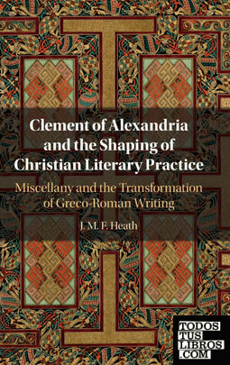 Clement of Alexandria and the Shaping of Christian Literary Practice