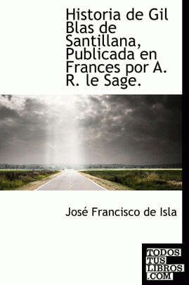 Historia de Gil Blas de Santillana, Publicada en Frances por A. R. le Sage.